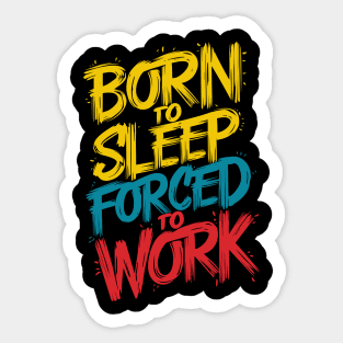 Born To Sleep Forced To Work Design Sticker